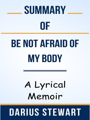 cover image of Summary of Be Not Afraid of My Body a Lyrical Memoir  by  Darius Stewart